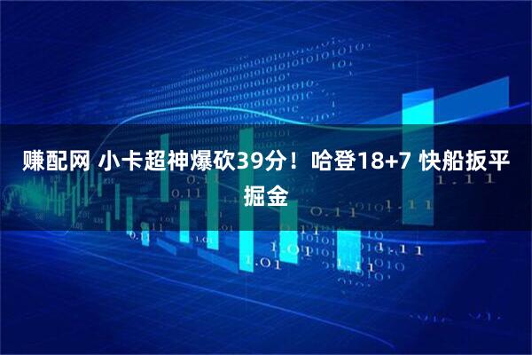 赚配网 小卡超神爆砍39分！哈登18+7 快船扳平掘金